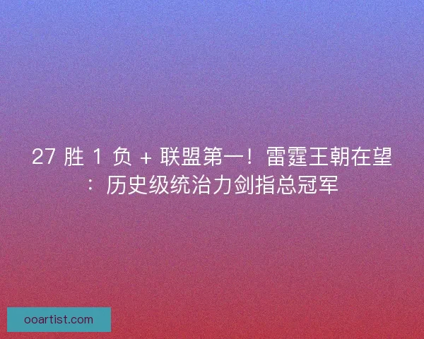 27 胜 1 负 + 联盟第一！雷霆王朝在望：历史级统治力剑指总冠军